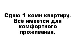 Сдаю 1-комн квартиру. Всё имеется для комфортного проживания.